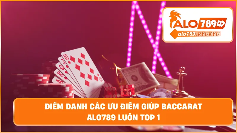 Điểm danh các ưu điểm giúp baccarat ALO789 luôn top 1