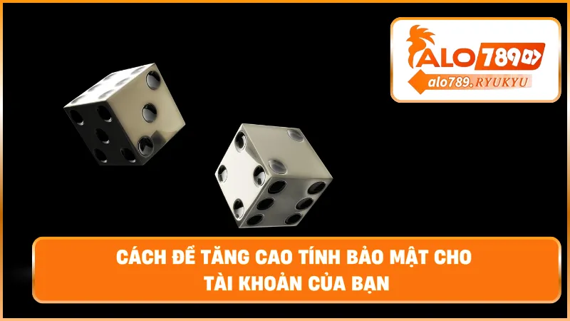 Cách để tăng cao tính bảo mật cho tài khoản của bạn