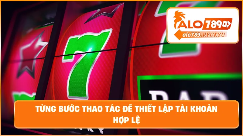 Từng bước thao tác để thiết lập tài khoản hợp lệ