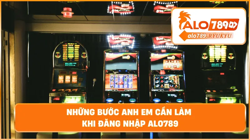 Những bước anh em cần làm khi đăng nhập ALO789