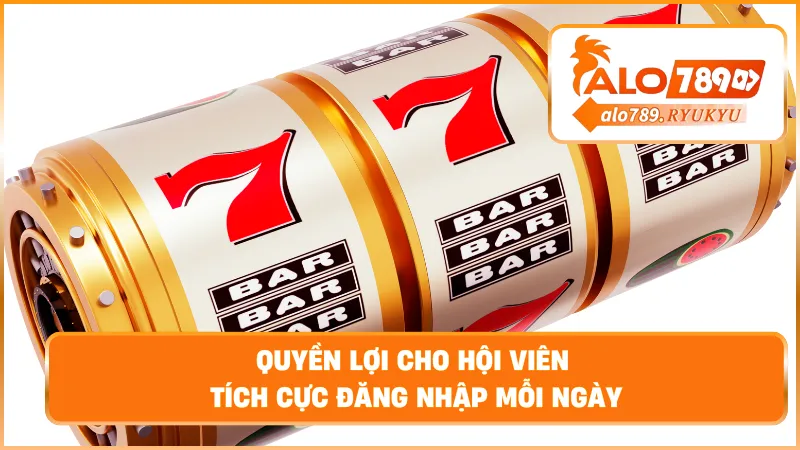 Quyền lợi cho hội viên tích cực đăng nhập mỗi ngày