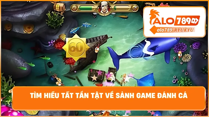 Tìm hiểu tất tần tật về sảnh game đánh cá