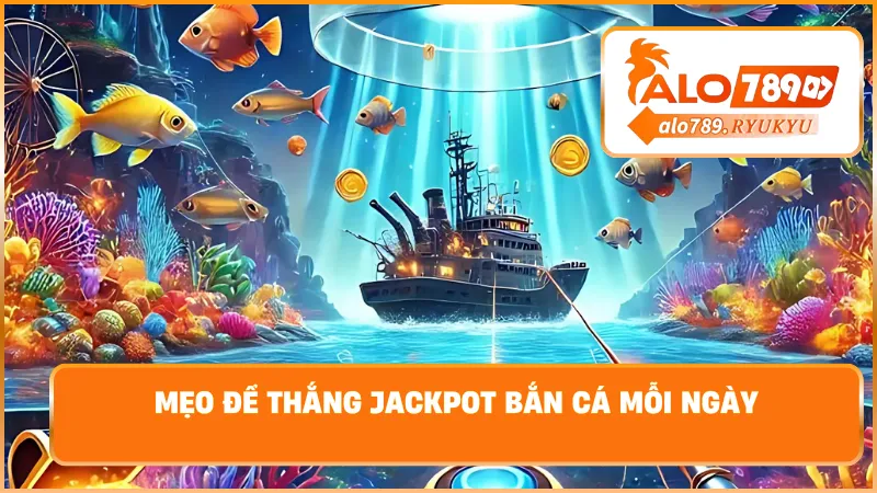 Mẹo để thắng jackpot bắn cá mỗi ngày