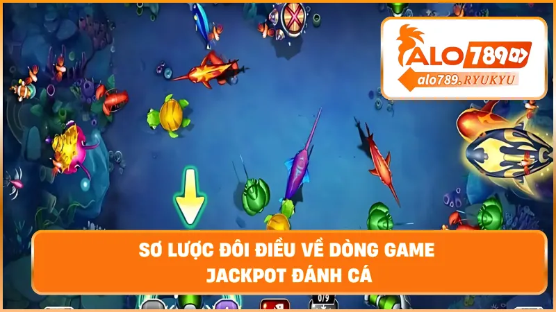 Sơ lược đôi điều về dòng game jackpot đánh cá