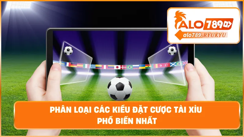 Phân loại các kiểu đặt cược tài xỉu phổ biến nhất