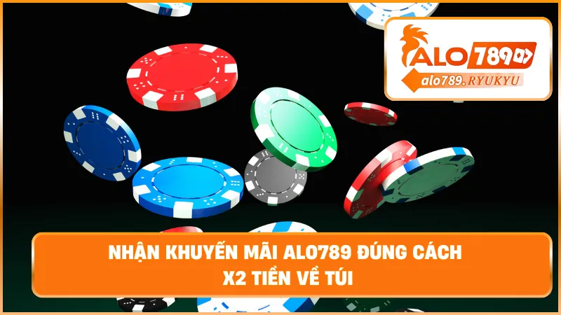 Nhận khuyến mãi ALO789 đúng cách – X2 tiền về túi