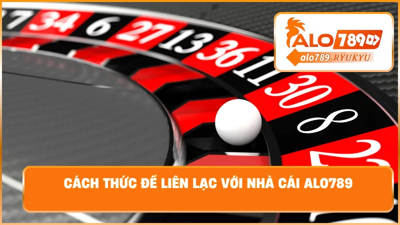 Cách thức để liên lạc với nhà cái ALO789