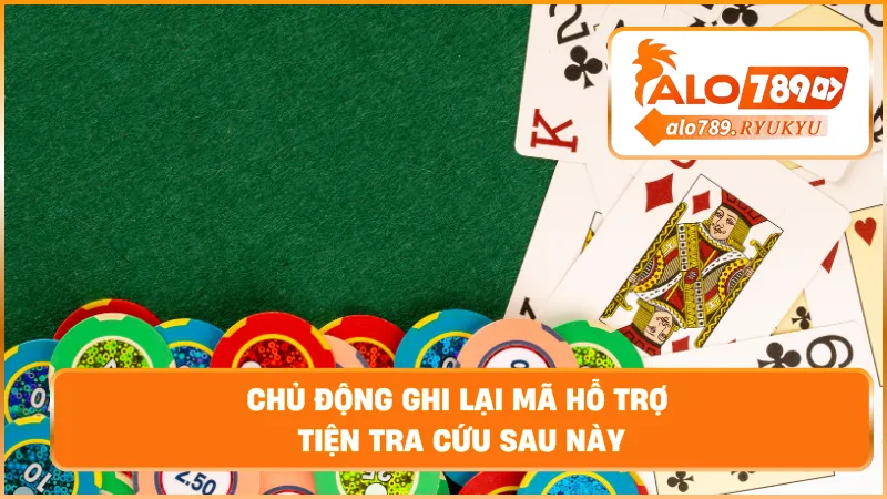 Chủ động ghi lại mã hỗ trợ – Tiện tra cứu sau này