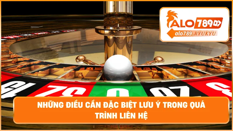 Những điều cần đặc biệt lưu ý trong quá trình liên hệ