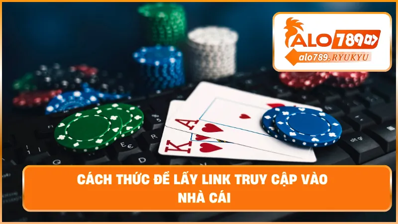Cách thức để lấy link truy cập vào nhà cái