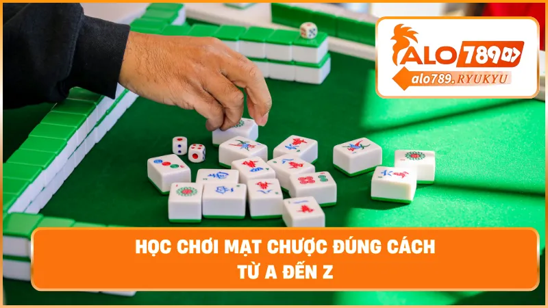 Học chơi mạt chược đúng cách - từ a đến z