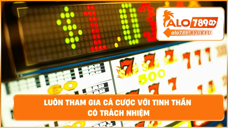 Luôn tham gia cá cược với tinh thần có trách nhiệm