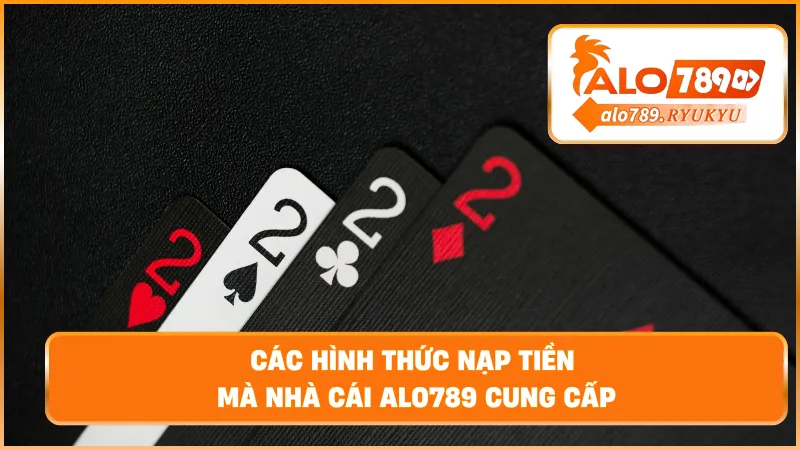 Các hình thức nạp tiền mà nhà cái ALO789 cung cấp