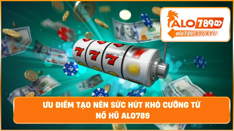 Ưu điểm tạo nên sức hút khó cưỡng từ nổ hũ ALO789