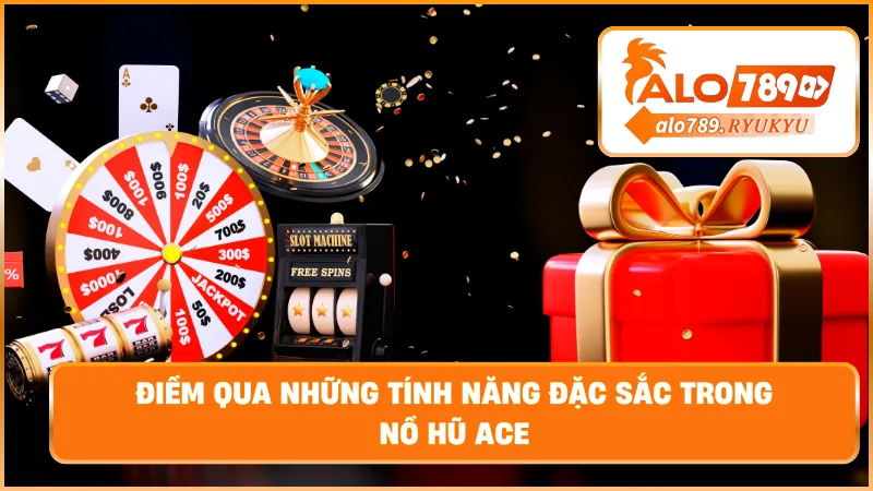 Điểm qua những tính năng đặc sắc trong nổ hũ ACE