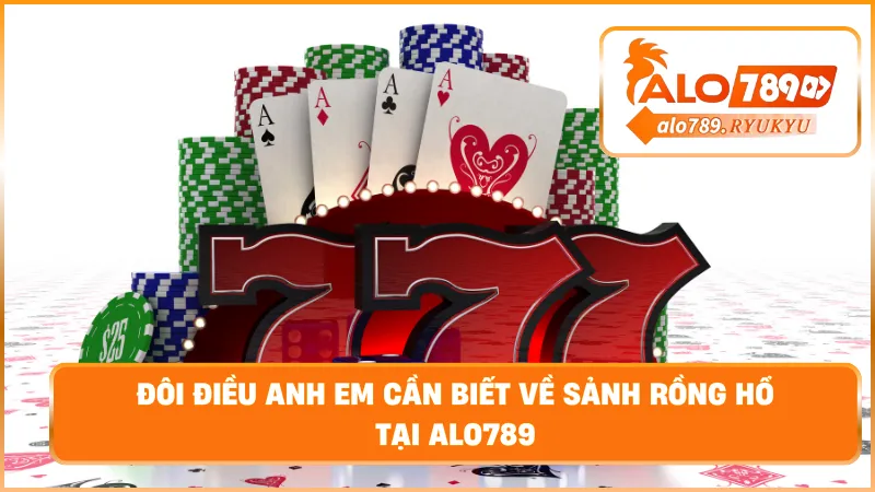 Đôi điều anh em cần biết về sảnh rồng hổ tại ALO789