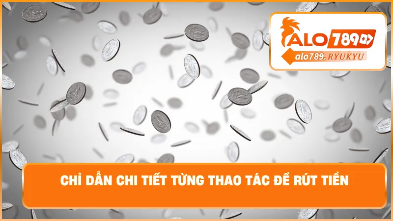 Chỉ dẫn chi tiết từng thao tác để rút tiền