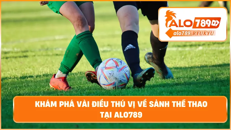 Khám phá vài điều thú vị về sảnh thể thao tại ALO789