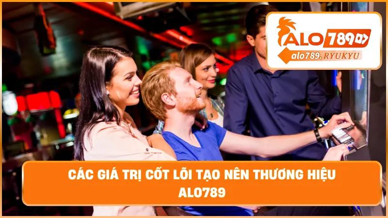 Các giá trị cốt lõi tạo nên thương hiệu ALO789