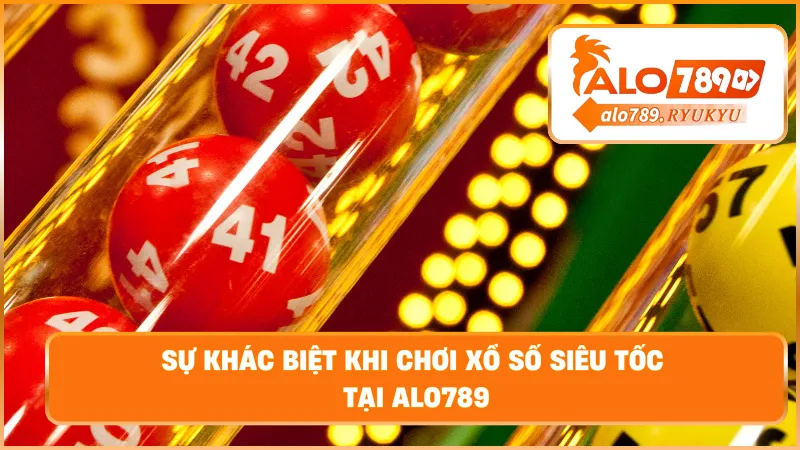 Sự khác biệt khi chơi xổ số siêu tốc tại ALO789