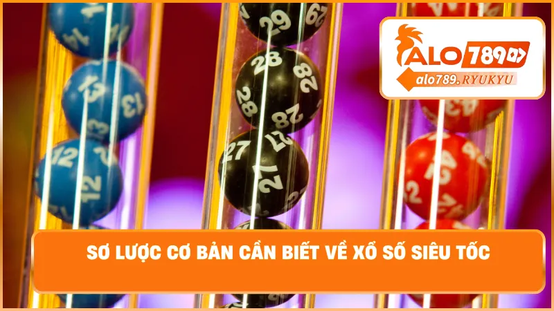 Sơ lược cơ bản cần biết về xổ số siêu tốc