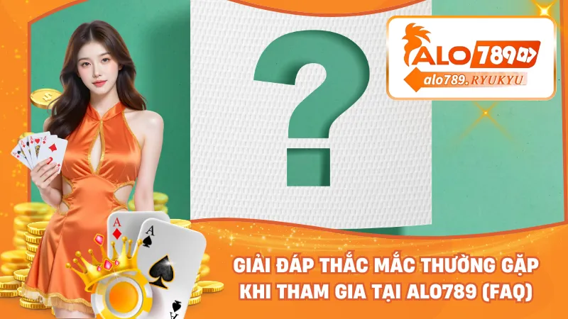 Giải đáp thắc mắc thường gặp khi tham gia tại sân chơi (FAQ)