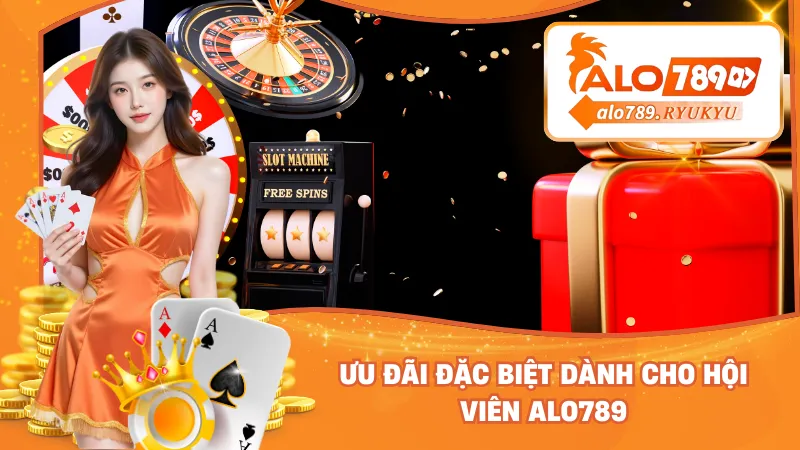 Ưu đãi đặc biệt dành cho hội viên ALO789